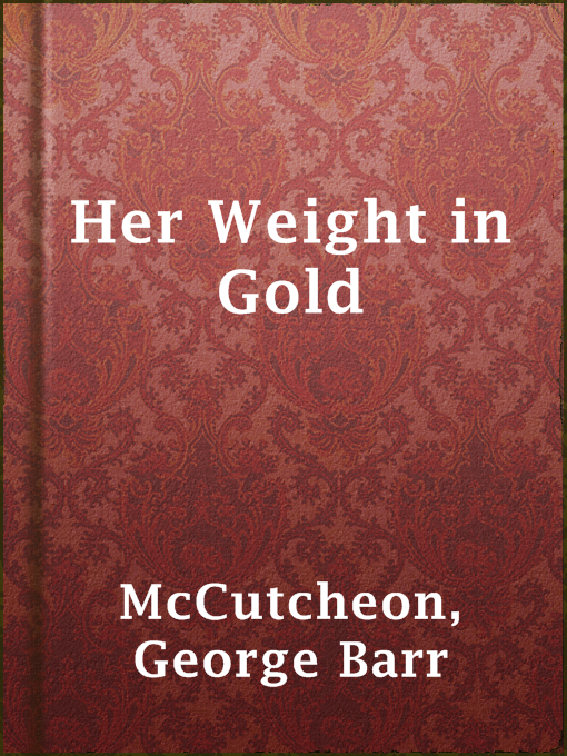 Title details for Her Weight in Gold by George Barr McCutcheon - Available